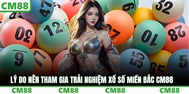Lý do nên tham gia trải nghiệm xổ số miền Bắc CM88