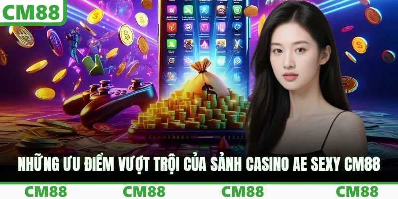 Những ưu điểm vượt trội của sảnh Casino AE Sexy CM88
